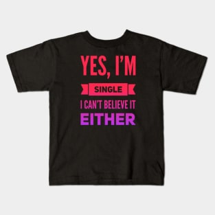 Yes I'm single I cant believe it either Kids T-Shirt